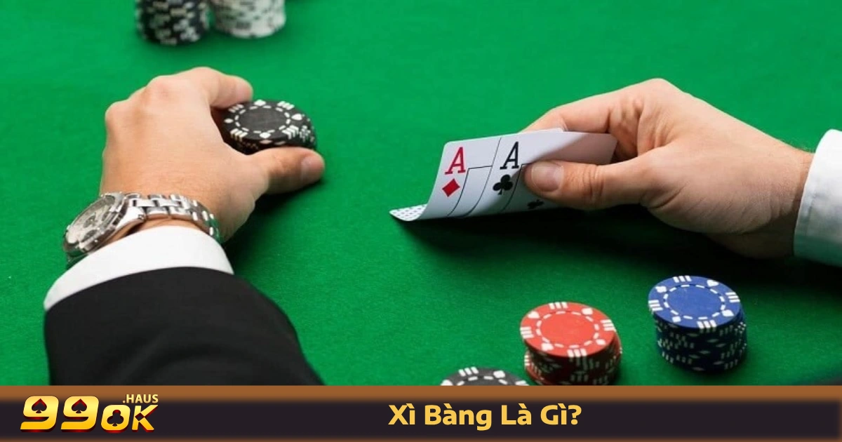 Xì Bàng Là Gì? Khi Nào Xuất Hiện Bài Xì Bàng Ngay Tại 99OK 2 Xì Bàng là gì? Tổng quan về trò chơi