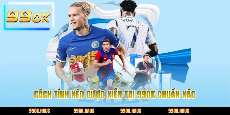 Cách tính kèo cược xiên tại 99OK chuẩn xác