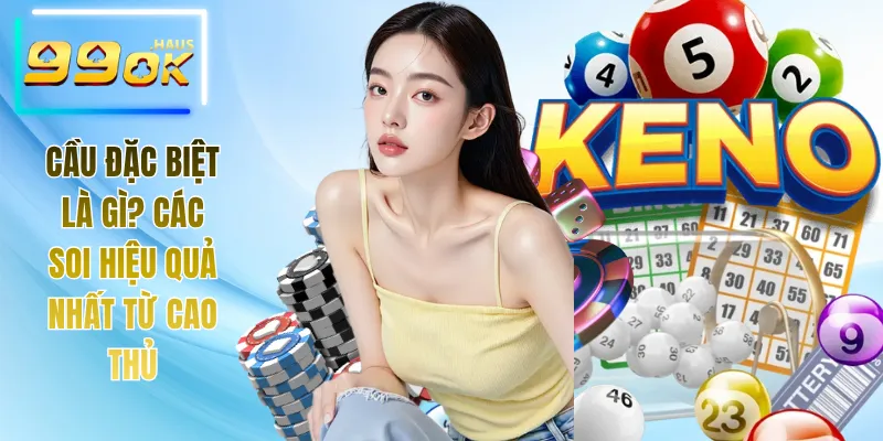 Cầu Đặc Biệt Là Gì? Các Soi Hiệu Quả Nhất Từ Cao Thủ 8 Cầu đặc biệt