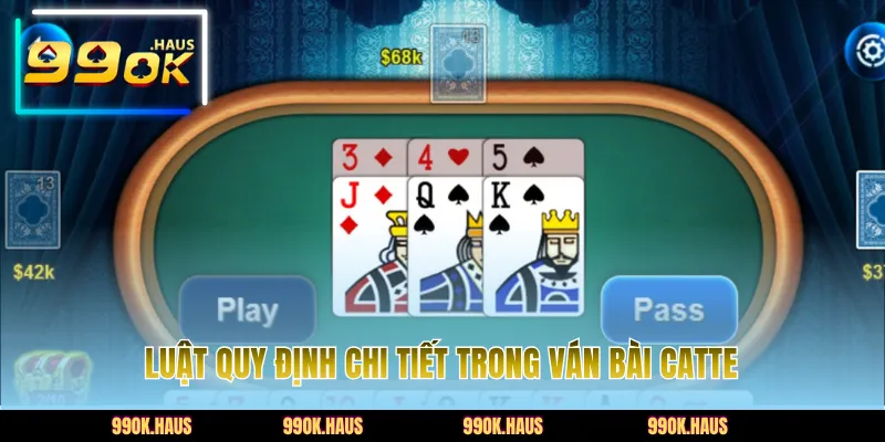 Bài Catte - Tổng Hợp Luật Đánh Chi Tiết Trên Nền Tảng 99OK 4 Chi tiết diễn biến một ván được luật quy định