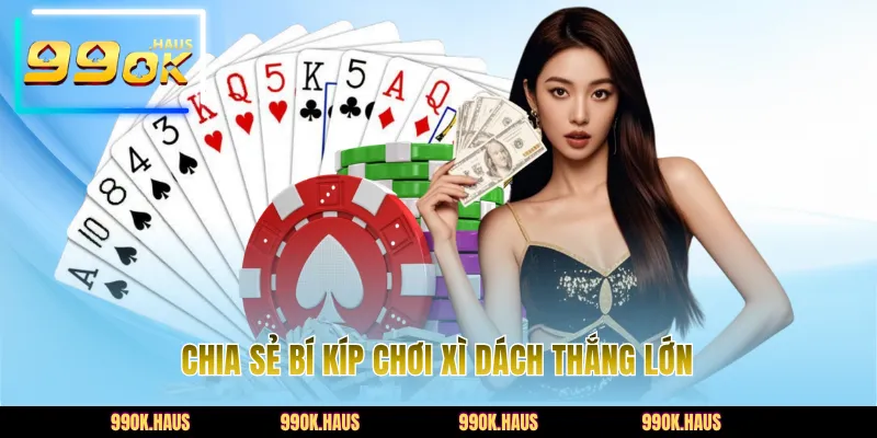 Chia sẻ bí kíp chơi xì dách thắng lớn