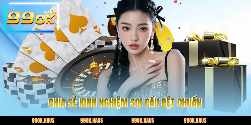 Chia sẻ kinh nghiệm soi cầu bệt chuẩn