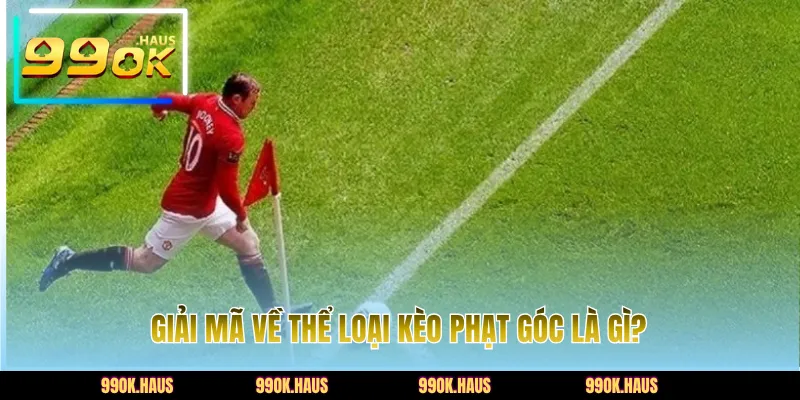 Kèo Phạt Góc Là Gì? Mẹo Hay Soi Kèo Corners Hiệu Quả 2 Giải mã chi tiết về thể loại kèo phạt góc là gì?