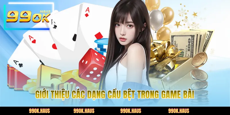 Giới thiệu các dạng cầu bệt trong game bài