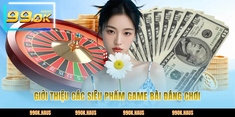 Game Bài 3D - Sảnh Cược Đẳng Cấp Và Uy Tín Tại 99OK 4 Giới thiệu các siêu phẩm game bài đáng chơi