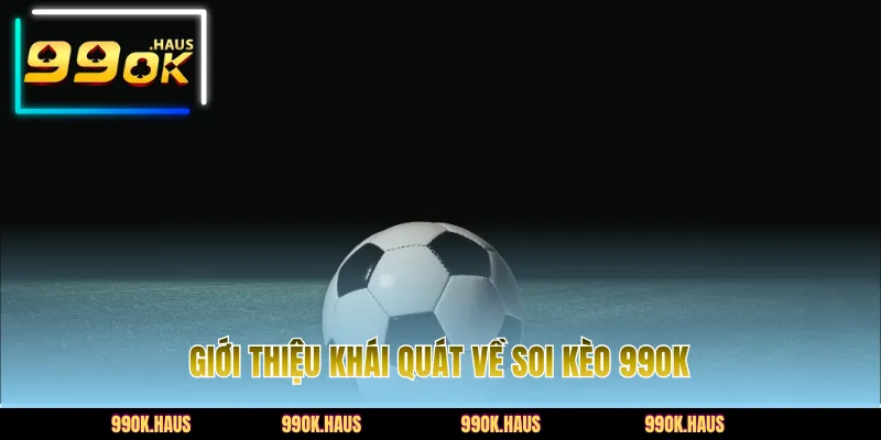 Soi Kèo 99OK - Dự Đoán Kết Quả Chính Xác, Thắng Nhanh 2 Giới thiệu khái quát về soi kèo 99OK