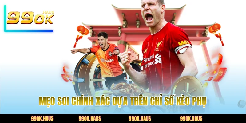 Kinh Nghiệm Soi Kèo Chuẩn Xác Nhất Cho Các Tay Chơi Cá Cược 3 Mẹo soi chính xác dựa trên chỉ số kèo phụ