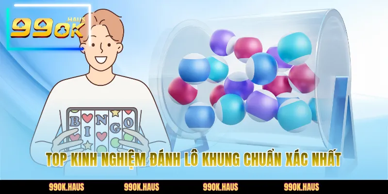 Top kinh nghiệm đánh lô khung chuẩn xác nhất